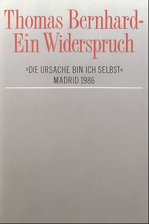 Thomas Bernhard – Ein Widerspruch. »Die Ursache bin ich selbst« Thomas Bernhard – Ein Widerspruch. »Die Ursache bin ich selbst«