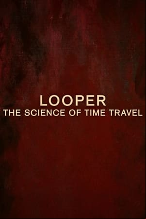 Looper: The Science of Time Travel