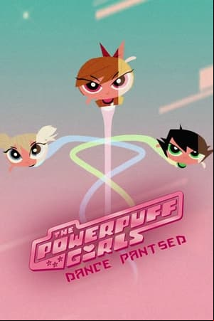 The Powerpuff Girls: Dance Pantsed The Powerpuff Girls: Dance Pantsed