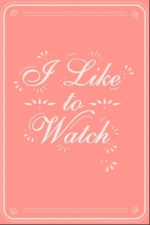 I Like to Watch