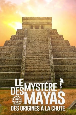 Le mystère des Mayas : des origines à la chute